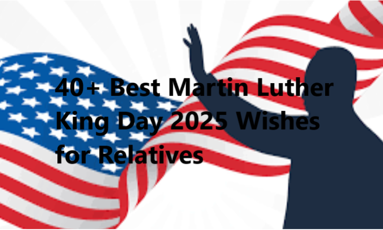 40+ Best Martin Luther King Day 2025 Wishes for Relatives